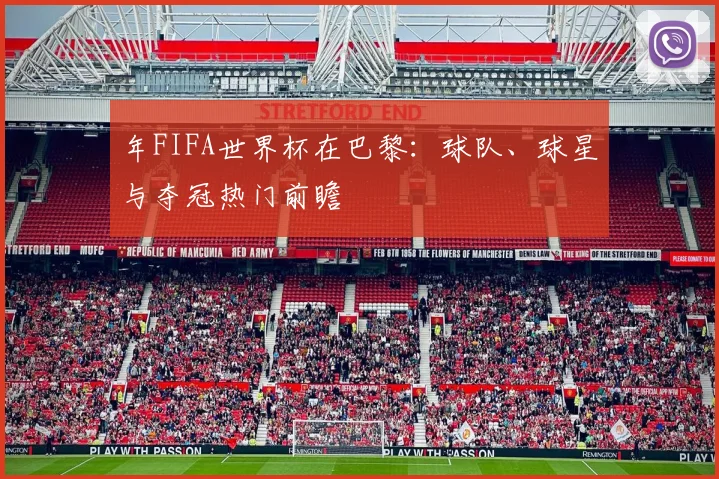 年FIFA世界杯在巴黎：球队、球星与夺冠热门前瞻