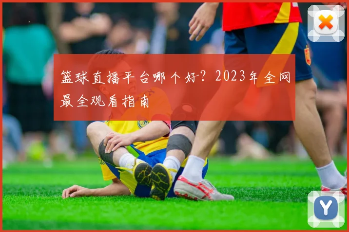 篮球直播平台哪个好?2023年全网最全观看指南