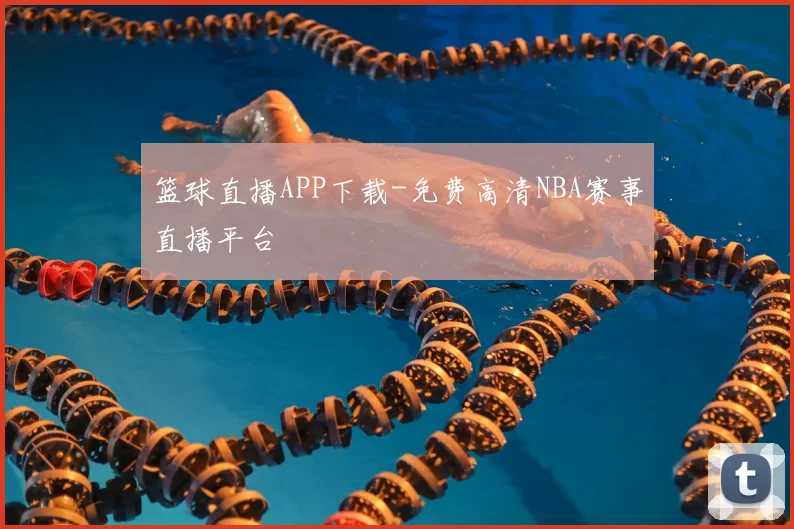 篮球直播APP下载-免费高清NBA赛事直播平台