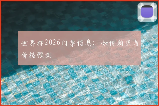 世界杯2026门票信息:如何购买与价格预测